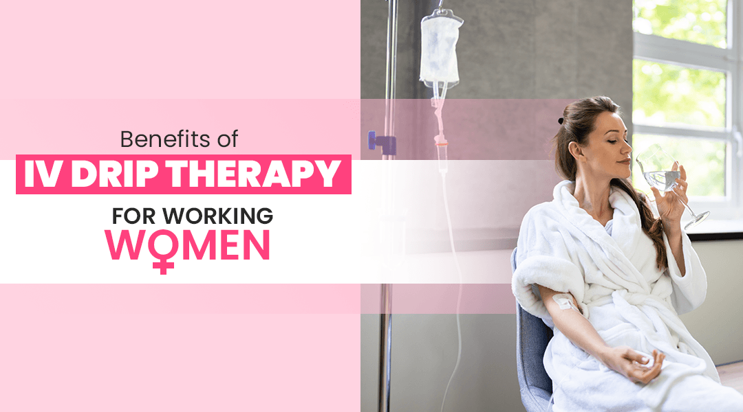 Benefits of IV Drip Therapy for Working Women