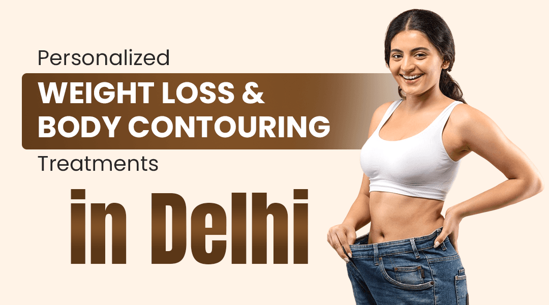 Personalized Weight Loss & Body Contouring Treatments in Delhi