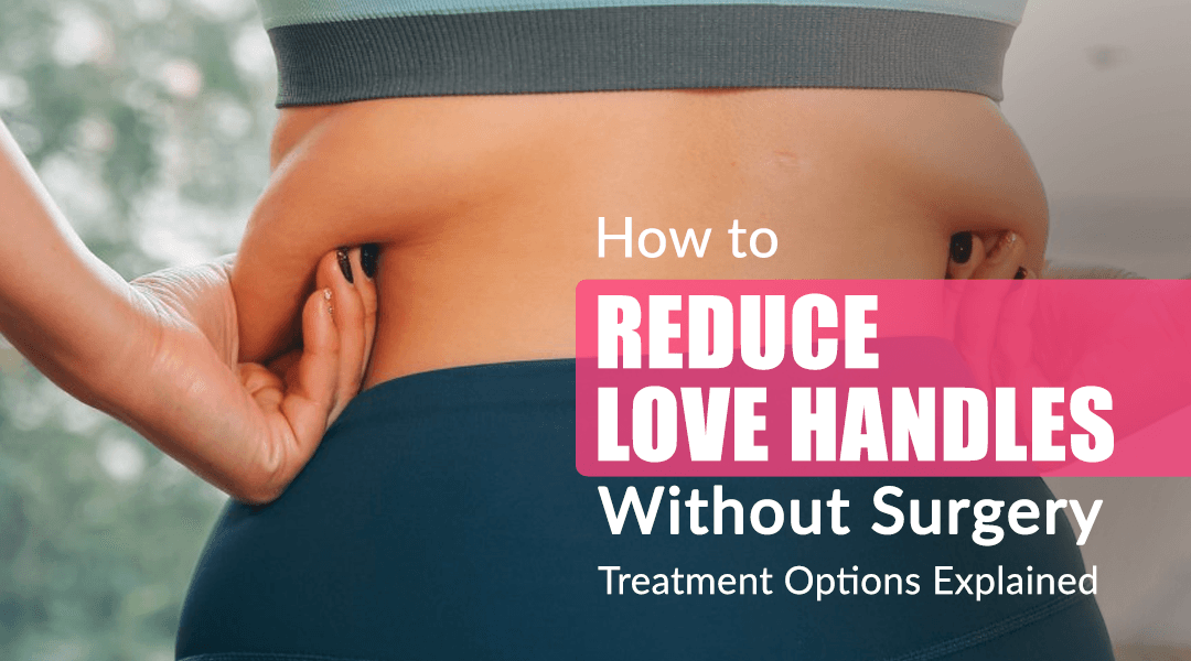 How to Reduce Love Handles Without Surgery: Treatment Options Explained